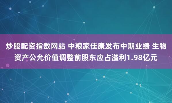 炒股配资指数网站 中粮家佳康发布中期业绩 生物资产公允价值调整前股东应占溢利1.98亿元
