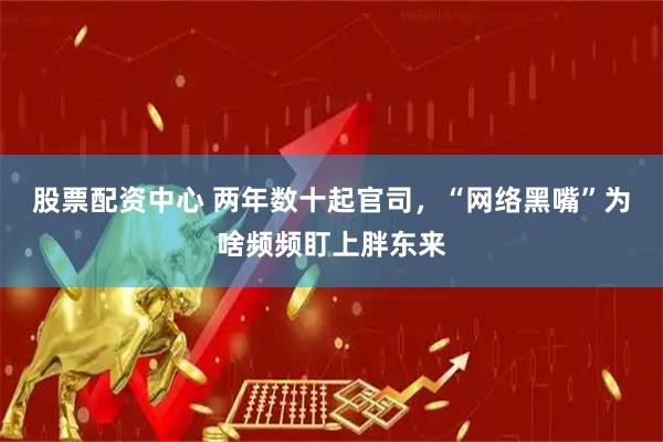 股票配资中心 两年数十起官司，“网络黑嘴”为啥频频盯上胖东来